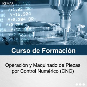 OPERACIÓN Y MAQUINADO DE PIEZAS POR CONTROL NUMÉRICO (CNC)
